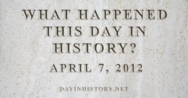 day-in-history-what-happened-on-april-7-2012-in-history