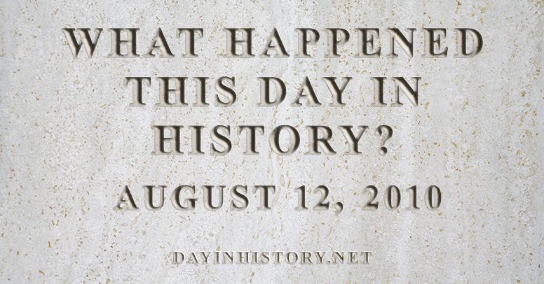 day-in-history-what-happened-on-august-12-2010-in-history