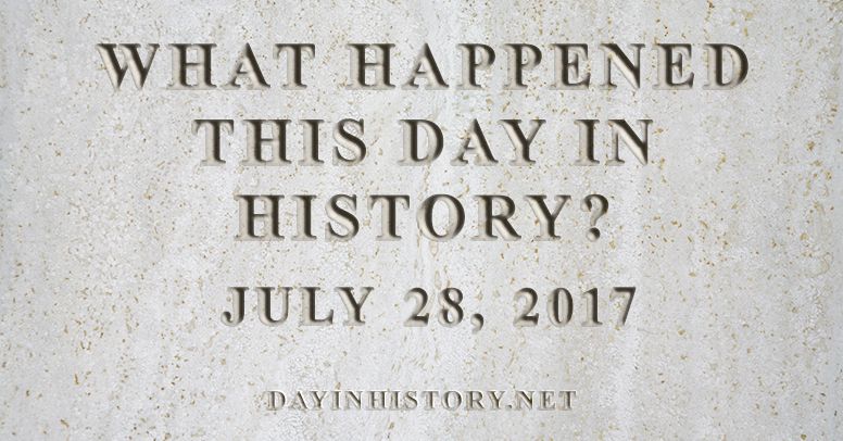 day-in-history-what-happened-on-july-28-2017-in-history