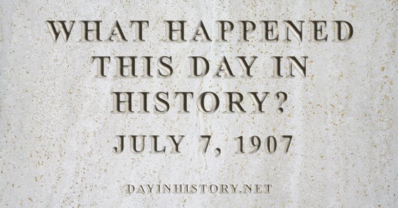 day-in-history-what-happened-on-july-7-1907-in-history