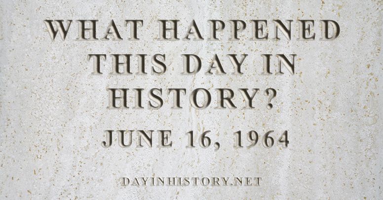 Day In History What Happened On June 16 1964 In History 