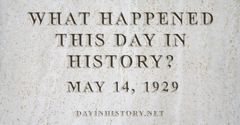 Day In History What Happened On May 14 1929 In History 