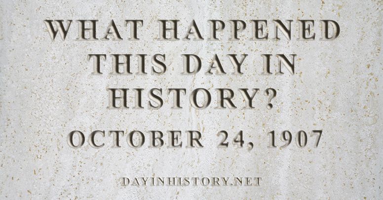 day-in-history-what-happened-on-october-24-1907-in-history