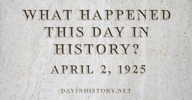 What happened this day in history April 2, 1925