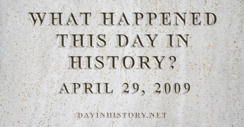 What happened this day in history April 29, 2009