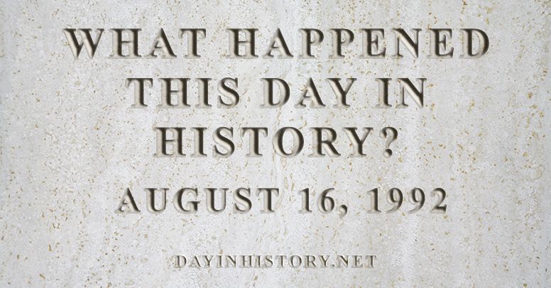 What happened this day in history August 16, 1992