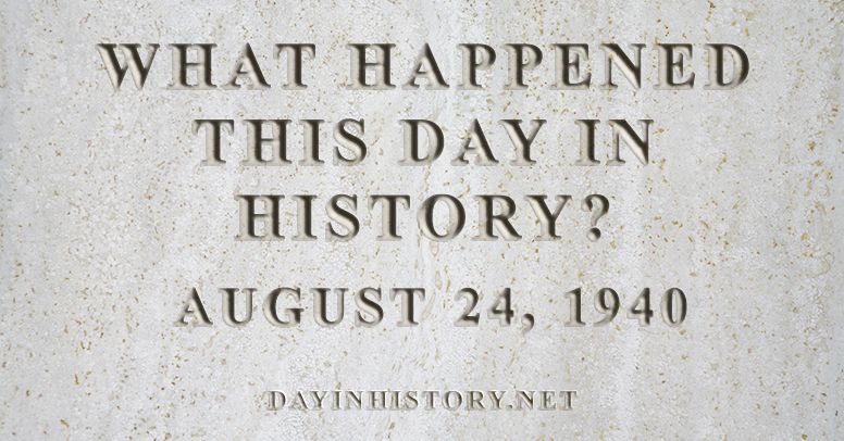 Day In History What Happened On August 24 1940 In History 