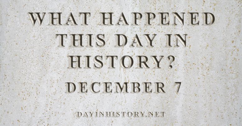 Day In History What Happened On December 7 In History 