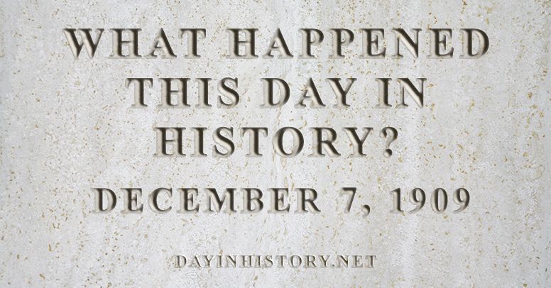 What happened this day in history December 7, 1909