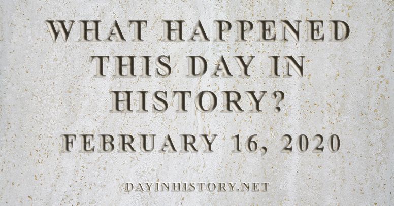 What happened this day in history February 16, 2020