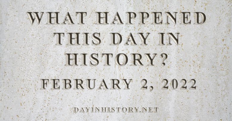 What happened this day in history February 2, 2022