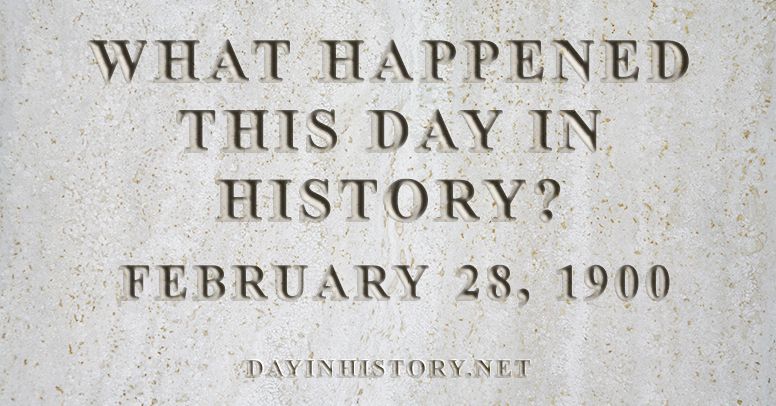 What happened this day in history February 28, 1900