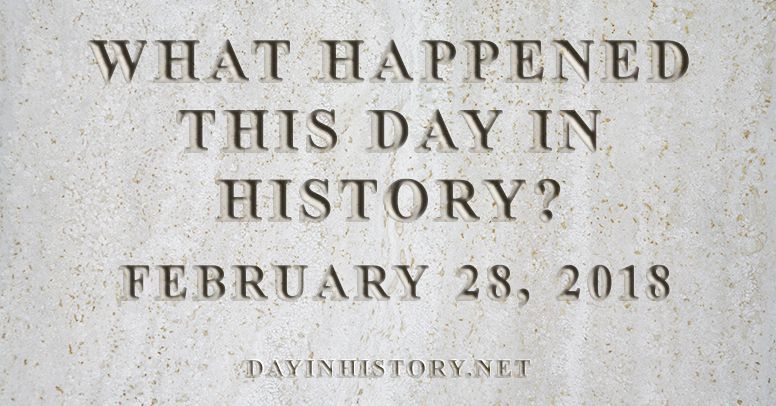What happened this day in history February 28, 2018