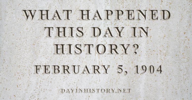 What happened this day in history February 5, 1904