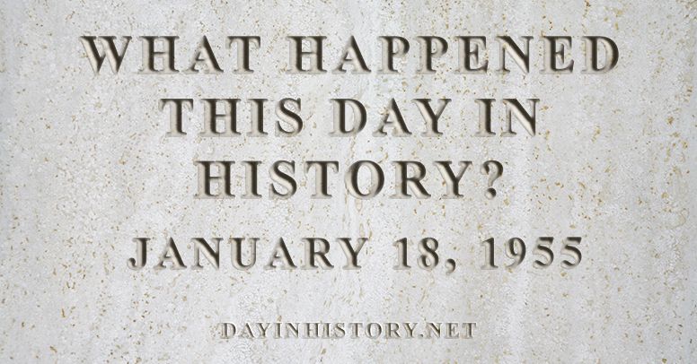 What happened this day in history January 18, 1955