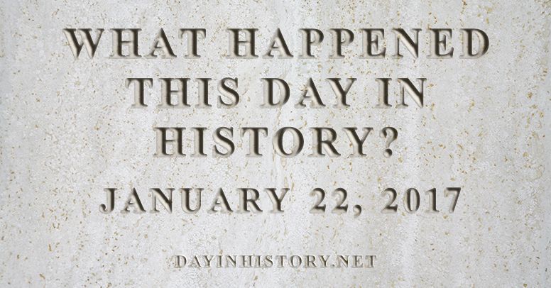 What happened this day in history January 22, 2017