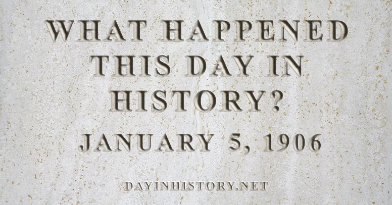 What happened this day in history January 5, 1906
