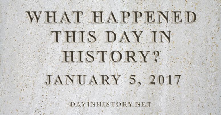 What happened this day in history January 5, 2017