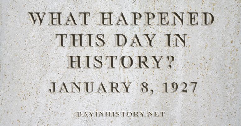 What happened this day in history January 8, 1927