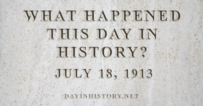 What happened this day in history July 18, 1913