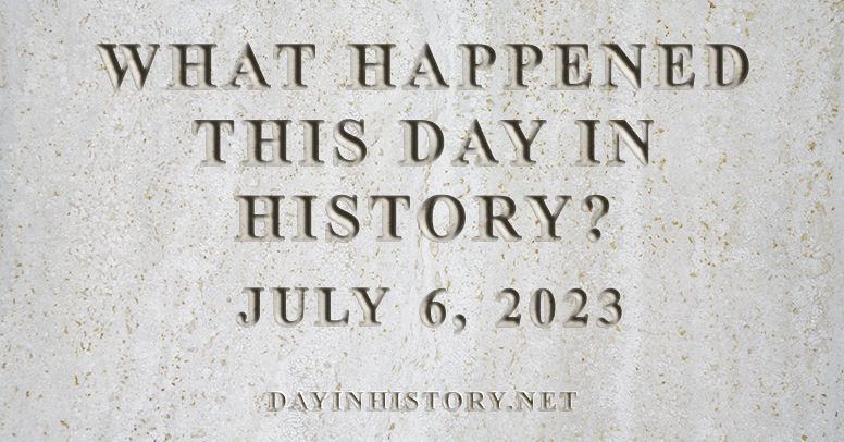 What happened this day in history July 6, 2023