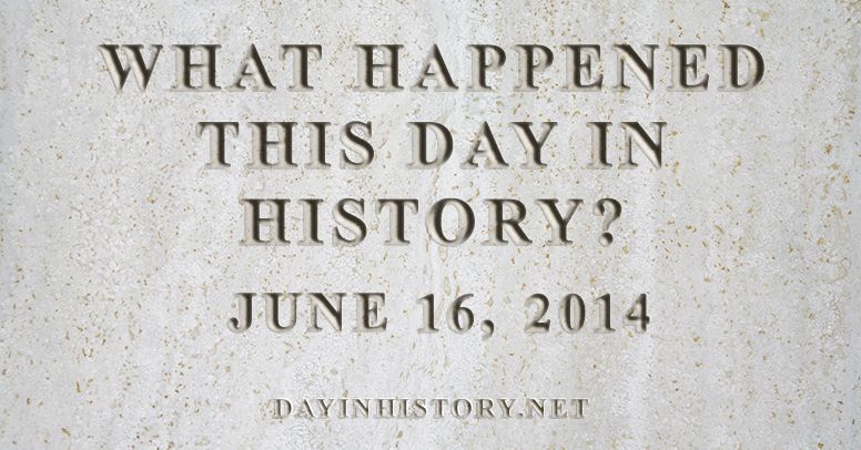 What happened this day in history June 16, 2014