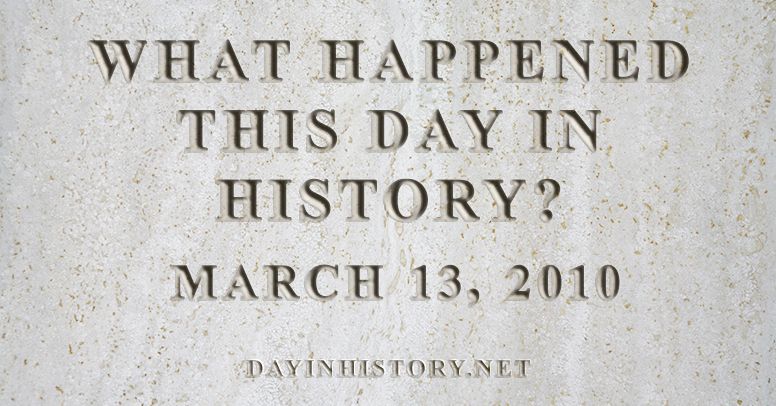 What happened this day in history March 13, 2010