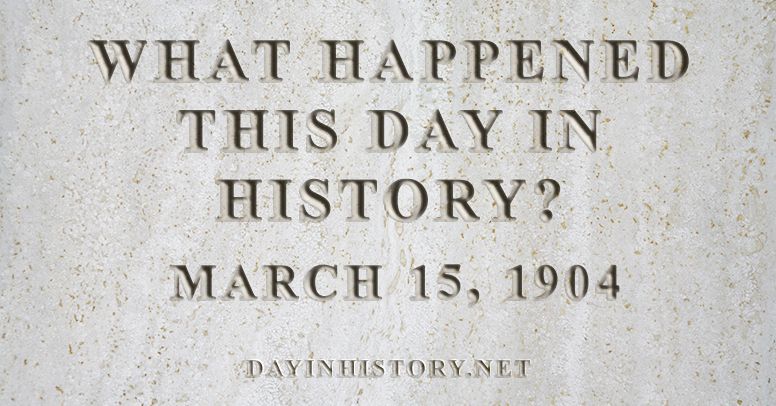 day-in-history-what-happened-on-march-15-1904-in-history