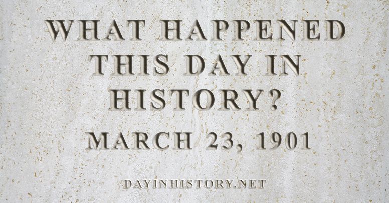 What happened this day in history March 23, 1901