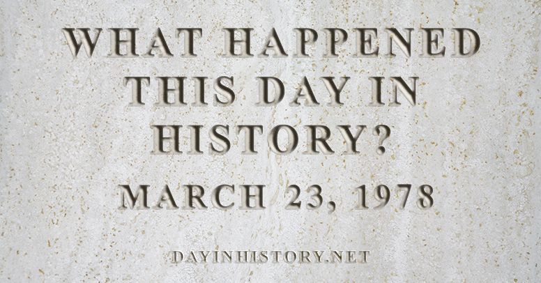 What happened this day in history March 23, 1978