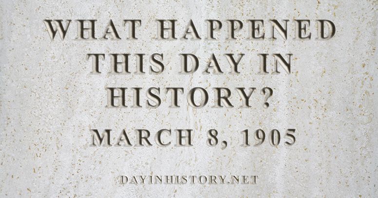 What happened this day in history March 8, 1905