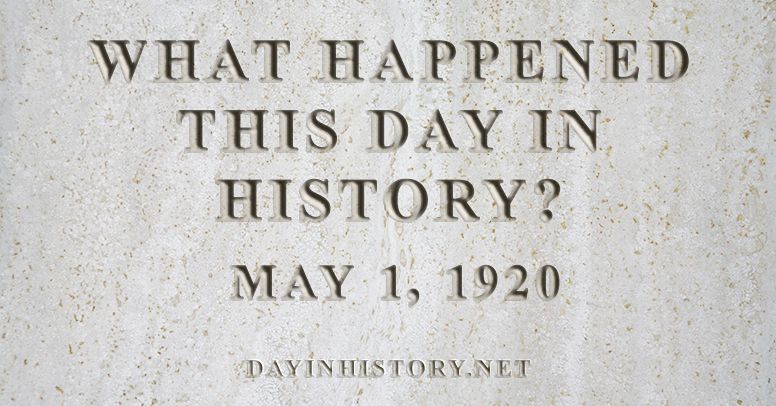 What happened this day in history May 1, 1920