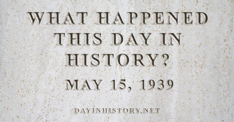 What happened this day in history May 15, 1939