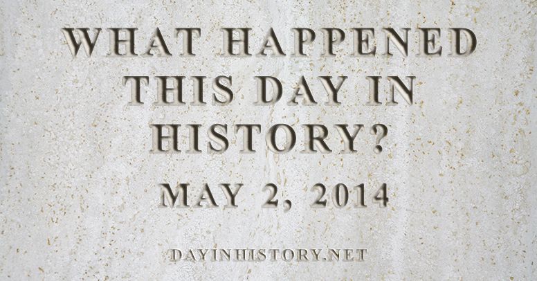 What happened this day in history May 2, 2014