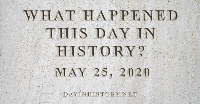 What happened this day in history May 25, 2020