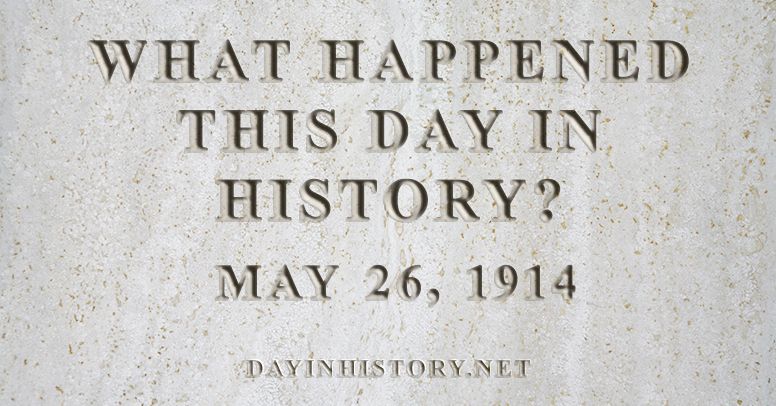 What happened this day in history May 26, 1914