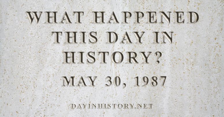 What happened this day in history May 30, 1987