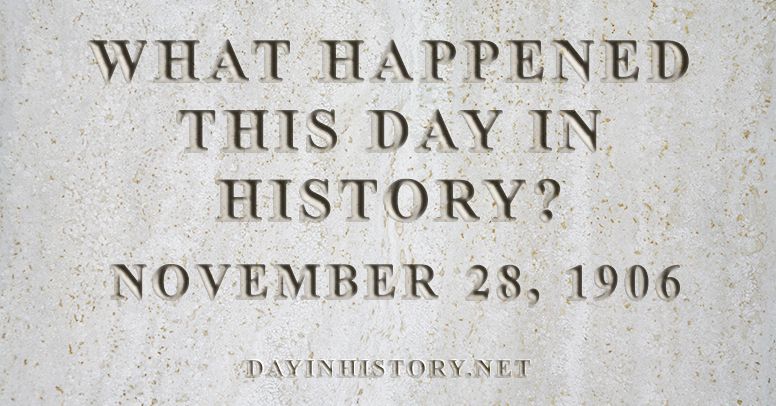 What happened this day in history November 28, 1906