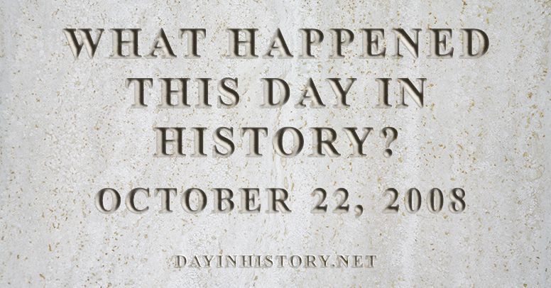 Day In History What Happened On October 22 2008 In History 