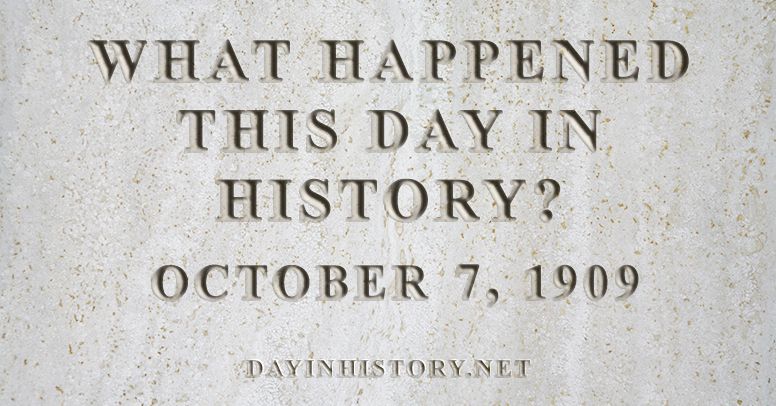 What happened this day in history October 7, 1909