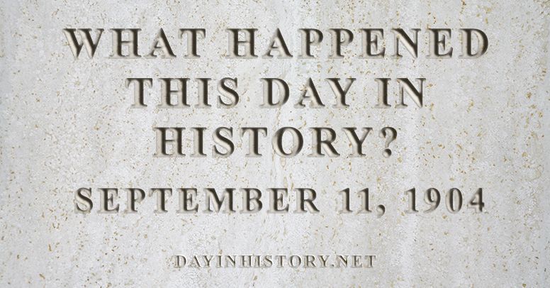 What happened this day in history September 11, 1904