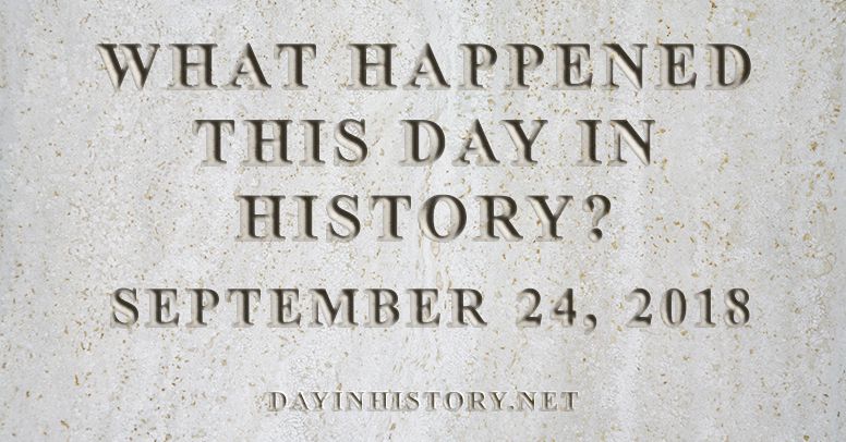 What happened this day in history September 24, 2018