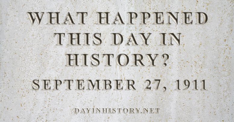 What happened this day in history September 27, 1911