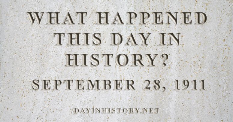 What happened this day in history September 28, 1911